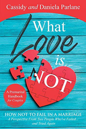 Imagen de archivo de What Love Is Not: How Not to Fail in a Marriage: A Perspective from Two People Who've Failed.and Tried Again a la venta por Chiron Media