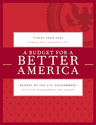 Imagen de archivo de A Budget for a Better America : Promises Kept. Taxpayers First. Budget of the United States Government, Fiscal Year 2020 a la venta por Better World Books