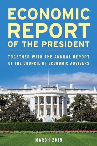 Beispielbild fr Economic Report of the President, March 2019 : Together with the Annual Report of the Council of Economic Advisers zum Verkauf von Better World Books
