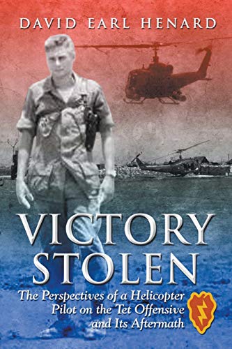 

Victory Stolen: The Perspectives of a Helicopter Pilot on the TET Offensive and Its Aftermath
