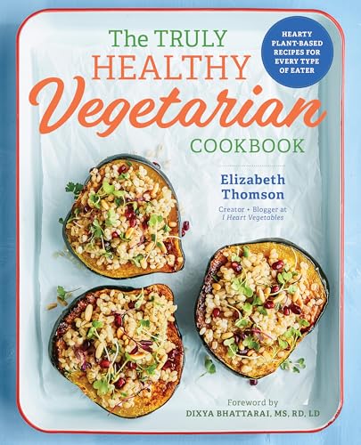 Beispielbild fr The Truly Healthy Vegetarian Cookbook: Hearty Plant-Based Recipes for Every Type of Eater zum Verkauf von Reuseabook