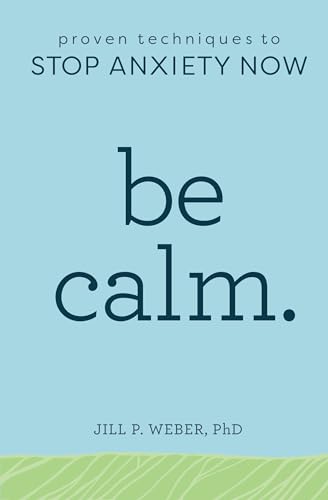 Beispielbild fr Be Calm: Proven Techniques to Stop Anxiety Now zum Verkauf von Books-FYI, Inc.