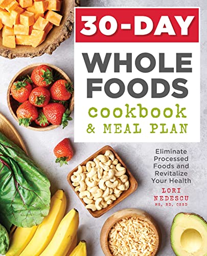 Stock image for 30-Day Whole Foods Cookbook and Meal Plan: Eliminate Processed Foods and Revitalize Your Health Nedescu, Lori for sale by Aragon Books Canada