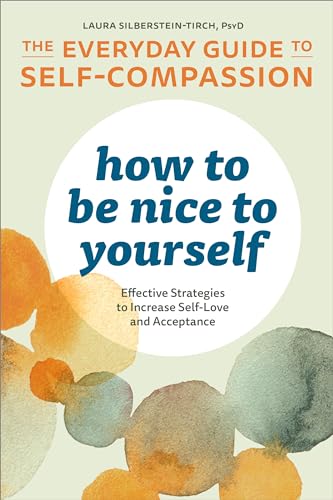 Stock image for How to Be Nice to Yourself: The Everyday Guide to Self-Compassion: Effective Strategies to Increase Self-Love and Acceptance for sale by Goodwill of Colorado