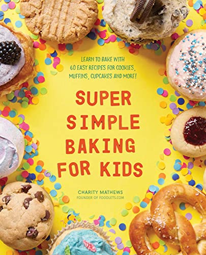 Stock image for Super Simple Baking for Kids: Learn to Bake with Over 55 Easy Recipes for Cookies, Muffins, Cupcakes and More! for sale by Reuseabook