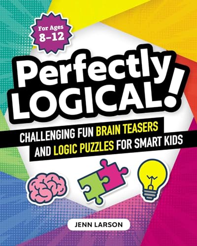 Imagen de archivo de Perfectly Logical!: Challenging Fun Brain Teasers and Logic Puzzles for Smart Kids a la venta por Your Online Bookstore