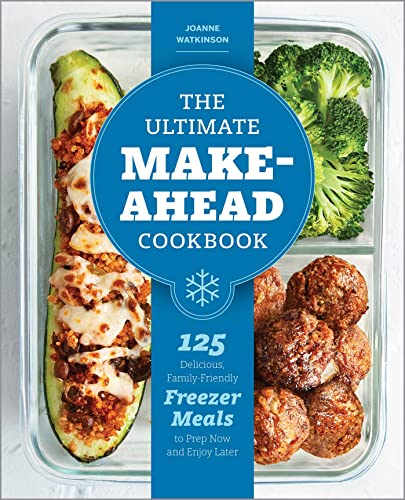 Stock image for The Ultimate Make-Ahead Cookbook: 125 Delicious, Family-Friendly Freezer Meals to Prep Now and Enjoy Later for sale by Books From California