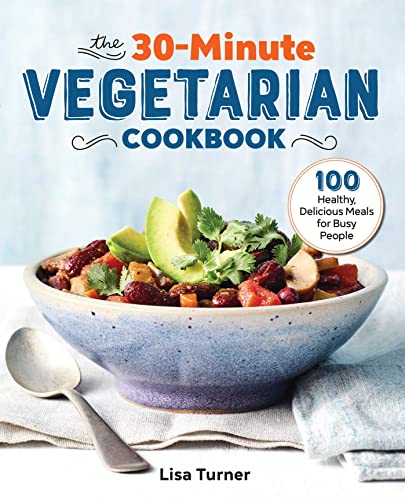 

The 30-Minute Vegetarian Cookbook: 100 Healthy, Delicious Meals for Busy People (Paperback or Softback)