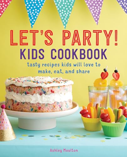 9781641528689: Let's Party! Kids Cookbook: Tasty Recipes Kids Will Love to Make, Eat, and Share