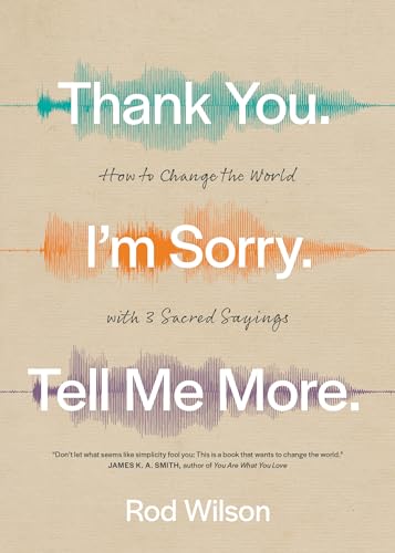 Stock image for Thank You. Im Sorry. Tell Me More.: How to Change the World with 3 Sacred Sayings for sale by Goodwill of Colorado