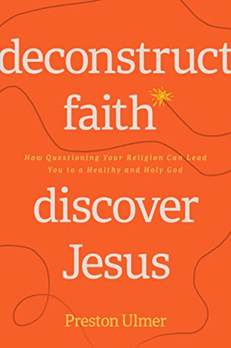 Beispielbild fr Deconstruct Faith, Discover Jesus: How Questioning Your Religion Can Lead You to a Healthy and Holy God zum Verkauf von Goodwill San Antonio