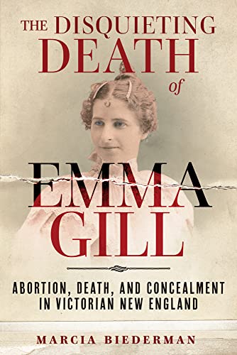 Beispielbild fr The Disquieting Death of Emma Gill: Abortion, Death, and Concealment in Victorian New England zum Verkauf von Sequitur Books