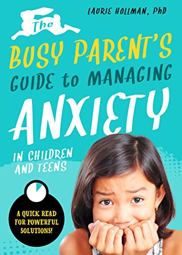 Stock image for The Busy Parent's Guide to Managing Anxiety in Children and Teens: the Parental Intelligence Way : Quick Reads for Powerful Solutions for sale by Better World Books: West