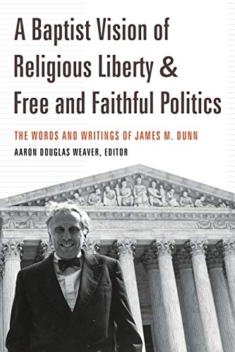 Stock image for A Baptist Vision of Religious Liberty and Free and Faithful Politics: The Words and Writings of James M. Dunn for sale by ThriftBooks-Dallas
