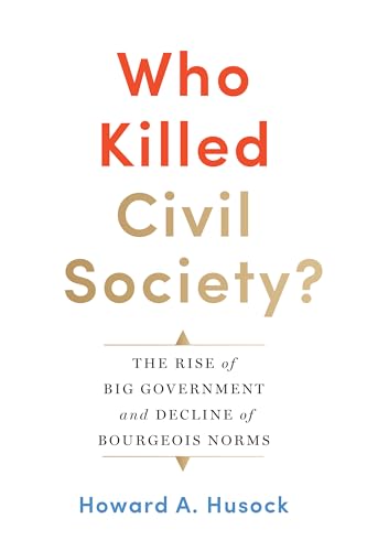 9781641770583: Who Killed Civil Society?: The Rise of Big Government and Decline of Bourgeois Norms