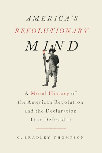 

America's Revolutionary Mind: A Moral History of the American Revolution and the Declaration That Defined It