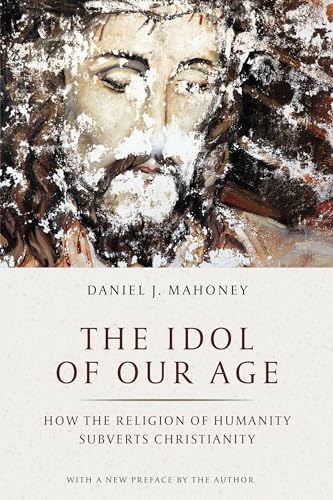 9781641770927: The Idol of Our Age: How the Religion of Humanity Subverts Christianity