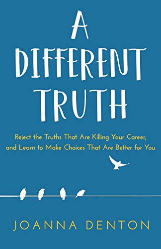 Stock image for A Different Truth: Reject the Truths That Are Killing Your Career, and Learn to Make Choices That Are Better for You for sale by ThriftBooks-Dallas