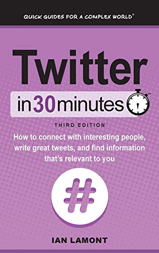 Beispielbild fr Twitter in 30 Minutes (3rd Edition) : How to Connect with Interesting People, Write Great Tweets, and Find Information That's Relevant to You zum Verkauf von Better World Books