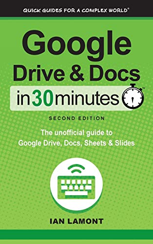 Stock image for Google Drive and Docs In 30 Minutes (2nd Edition): The unofficial guide to Google Drive, Docs, Sheets & Slides for sale by Irish Booksellers