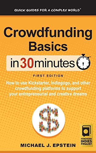 9781641880183: Crowdfunding Basics In 30 Minutes: How to use Kickstarter, Indiegogo, and other crowdfunding platforms to support your entrepreneurial and creative dreams