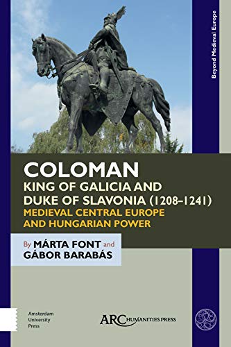 Imagen de archivo de Coloman, King of Galicia and Duke of Slavonia (1208-1241): Medieval Central Europe and Hungarian Power (Beyond Medieval Europe) a la venta por Irish Booksellers