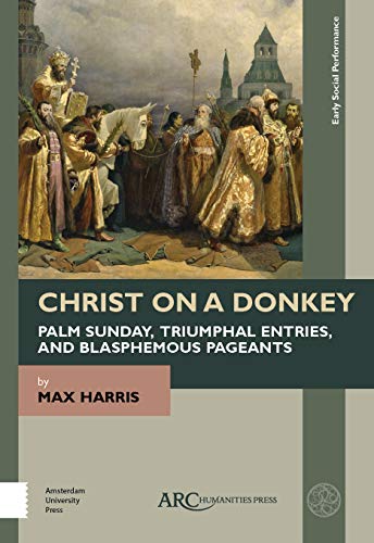 Beispielbild fr Christ on a Donkey: Palm Sunday, Triumphal Entries, and Blasphemous Pageants (Early Social Performance) zum Verkauf von Powell's Bookstores Chicago, ABAA