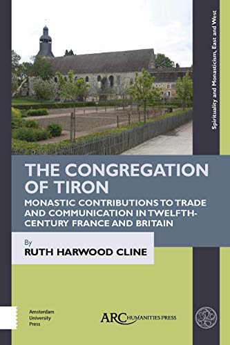Imagen de archivo de The Congregation of Tiron: Monastic Contributions to Trade and Communication in Twelfth-Century France and Britain (Spirituality and Monasticism, East and West) a la venta por Irish Booksellers
