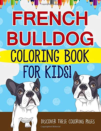 

French Bulldog Coloring Book For Kids! Discover These Coloring Pages