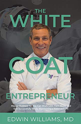 9781642251067: The White Coat Entrepreneur: Master Business So You Can Work Less, Earn More, and Exit Successfully While Maintaining a Balanced Life