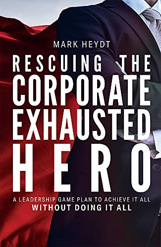 Stock image for Rescuing The Corporate Exhausted Hero: A Leadership Game Plan To Achieve It All Without Doing It All for sale by SecondSale