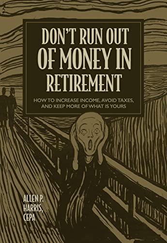 Imagen de archivo de Dont Run Out of Money in Retirement: How to Increase Income, Avoid Taxes, and Keep More of What Is Yours a la venta por Big River Books
