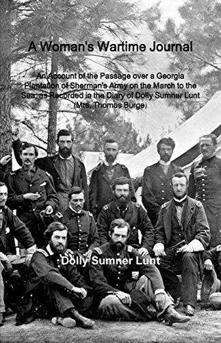 Imagen de archivo de A Woman's Wartime Journal: A Woman's Wartime Journal: An Account of the Passage over a Georgia Plantation of Sherman's Army on the March to the Sea, . of Dolly Sumner Lunt (Mrs. Thomas Burge) a la venta por Lucky's Textbooks