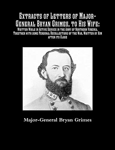 Stock image for Extracts of Letters of Major-General Bryan Grimes, to His Wife: Written While in Active Service in the Army of Northern Virginia.: Together with some . of the War, Written by Him after its Close for sale by Lucky's Textbooks