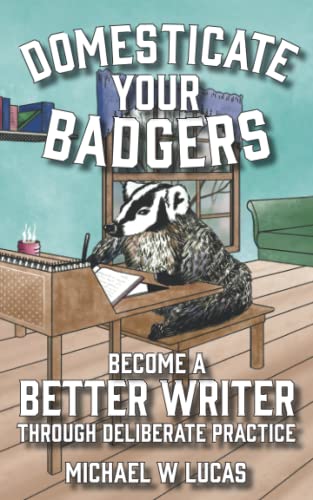 Stock image for Domesticate Your Badgers: Become a Better Writer through Deliberate Practice for sale by ThriftBooks-Atlanta