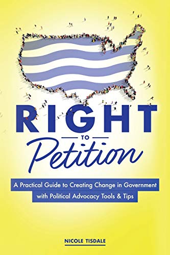 Stock image for Right to Petition: A Practical Guide to Creating Change in Government with Political Advocacy Tools and Tips for sale by HPB-Emerald