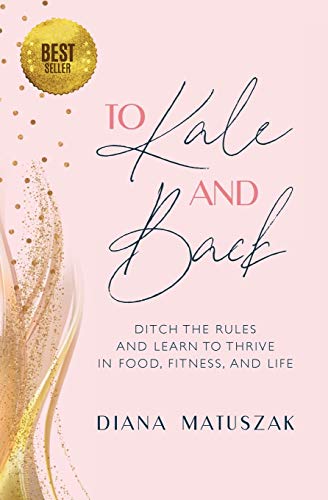 Imagen de archivo de To Kale and Back: Ditch the Rules and Learn to Thrive in Food, Fitness, and Life a la venta por HPB-Diamond