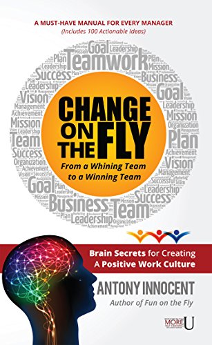 Imagen de archivo de Change on the Fly ? From a Whining Team to a Winning Team: Brain Secrets for Creating a Positive Work Culture A Must-have Manual for Every Manager (Includes 100 Actionable Ideas) a la venta por Books Puddle