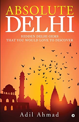 Stock image for Absolute Delhi: Hidden Delhi Gems That You Would Love to Discover for sale by Books Puddle