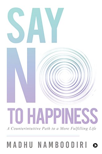 9781642494280: Say No To Happiness: A Counterintuitive Path to a More Fulfilling Life