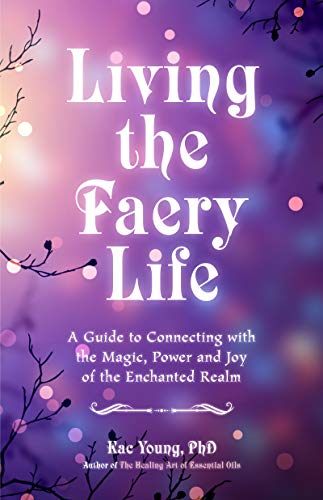 Imagen de archivo de Living the Faery Life: A Guide to Connecting with the Magic, Power and Joy of the Enchanted Realm (A gift and a fun guide to the world of fairies and nature, Paganism) a la venta por HPB Inc.