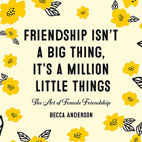 Beispielbild fr Friendship Isn't a Big Thing, It's a Million Little Things: The Art of Female Friendship (Gift for Female Friends, BFF Quotes) (Becca's Self-Care) zum Verkauf von Wonder Book