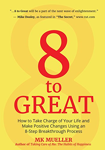 Imagen de archivo de 8 to Great: How to Take Charge of Your Life and Make Positive Changes Using an 8-Step Breakthrough Process (Inspiration, Resilience, Change Your Life, for Fans of The Happiness Project) a la venta por Reliant Bookstore
