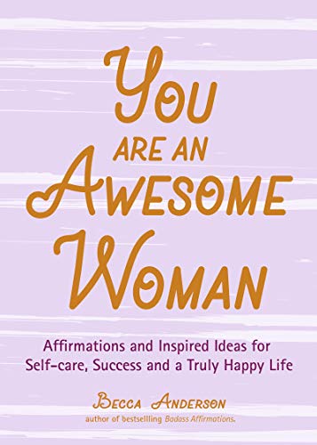 Beispielbild fr You Are an Awesome Woman: Affirmations and Inspired Ideas for Self-Care, Success and a Truly Happy Life (Positive book for women) zum Verkauf von WorldofBooks