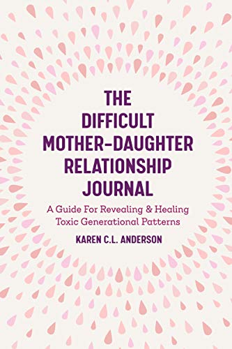 Beispielbild fr The Difficult Mother-Daughter Relationship Journal: A Guide For Revealing & Healing Toxic Generational Patterns (Companion Journal to Difficult Mothers Adult Daughters) zum Verkauf von Books From California