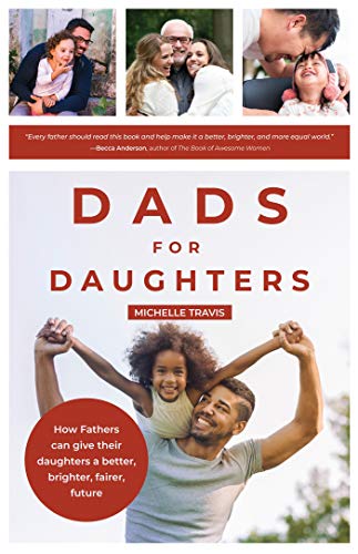 Beispielbild fr Dads for Daughters: How Fathers Can Give their Daughters a Better, Brighter, Fairer Future (Gift for Strong Dads and Strong Daughters) zum Verkauf von SecondSale