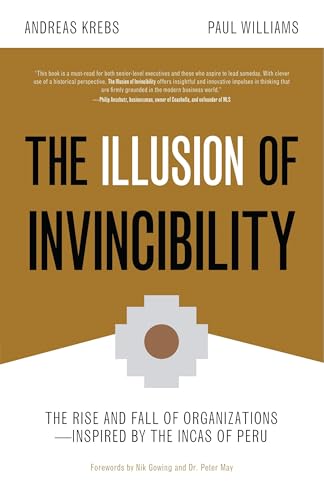 Stock image for The Illusion of Invincibility: The Rise and Fall of Organizations Inspired by the Incas of Peru (Organizational Behavior, for Fans of Atomic Habits) for sale by SecondSale