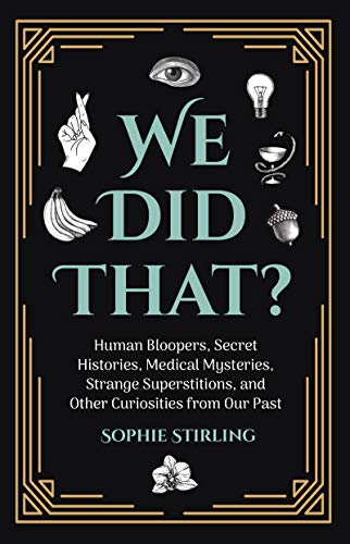 Stock image for We Did That?: Human Bloopers, Secret Histories, Medical Mysteries, Strange Superstitions, and Other Curiosities from Our Past (A Happy Father's Day Gift) for sale by Books-FYI, Inc.
