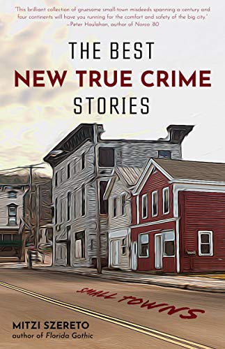 Stock image for The Best New True Crime Stories: Small Towns (History, Forensic Psychology, Criminology, For Fans of The Undoing Project, The Psychopath Test) for sale by SecondSale