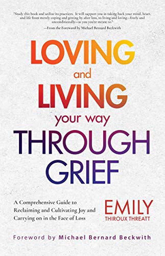 Beispielbild fr Loving and Living Your Way Through Grief: A Comprehensive Guide to Reclaiming and Cultivating Joy and Carrying on in the Face of Loss (A Grief Recovery Handbook) zum Verkauf von kelseyskorner